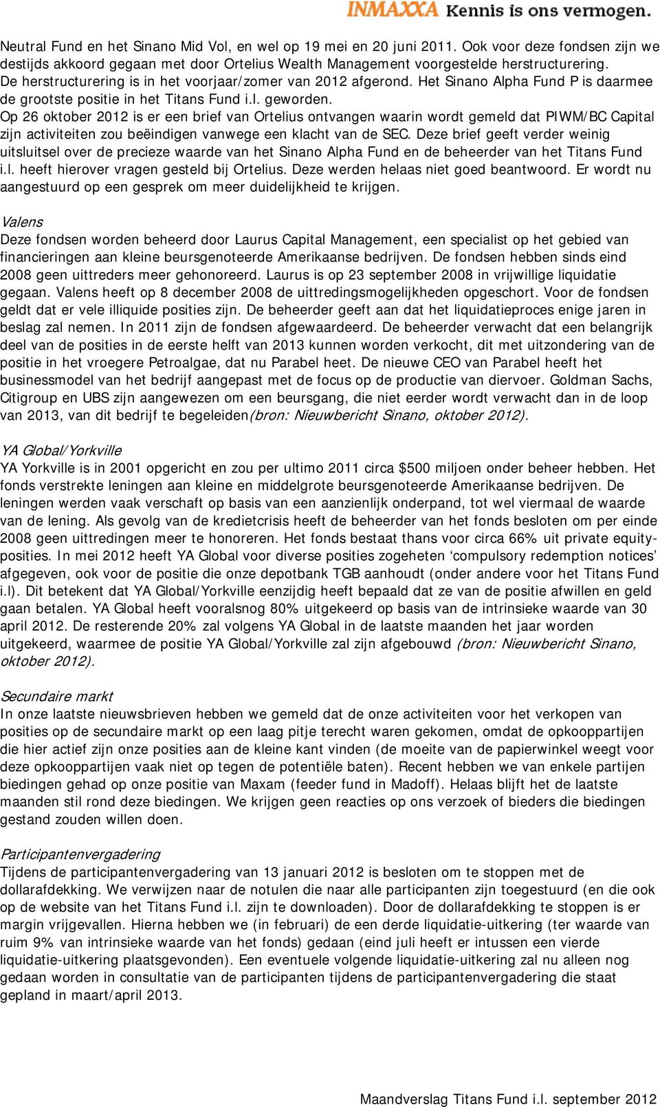 Op 26 oktober 2012 is er een brief van Ortelius ontvangen waarin wordt gemeld dat PIWM/BC Capital zijn activiteiten zou beëindigen vanwege een klacht van de SEC.