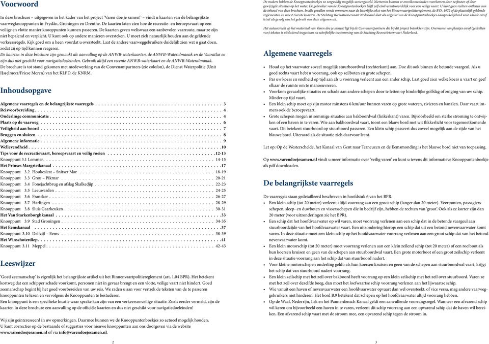 De kaarten geven weliswaar een aanbevolen vaarroute, maar ze zijn niet bepalend en verplicht. U kunt ook op andere manieren oversteken. U moet zich natuurlijk houden aan de geldende verkeersregels.