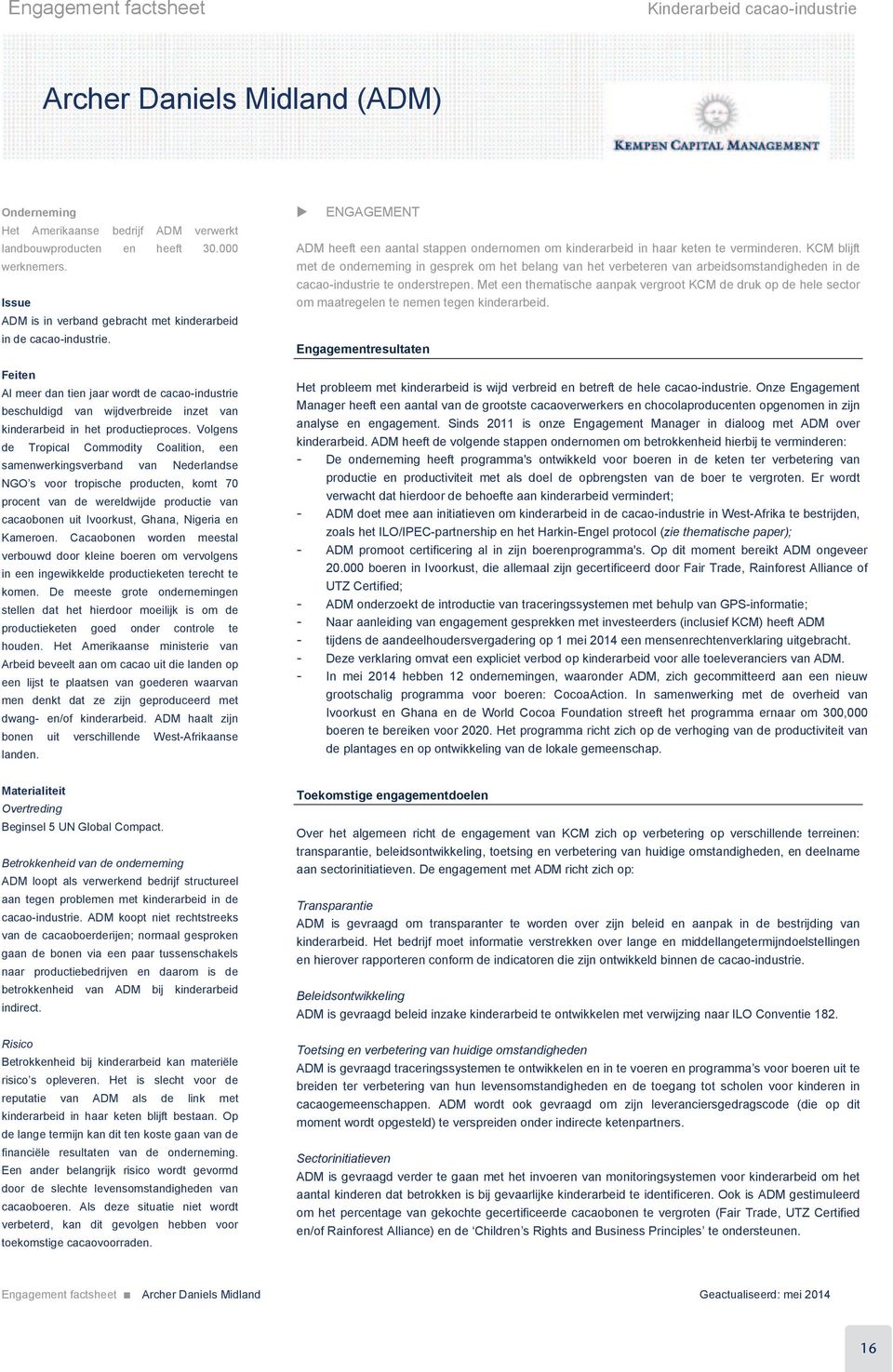 Volgens de Tropical Commodity Coalition, een samenwerkingsverband van Nederlandse NGO s voor tropische producten, komt 70 procent van de wereldwijde productie van cacaobonen uit Ivoorkust, Ghana,