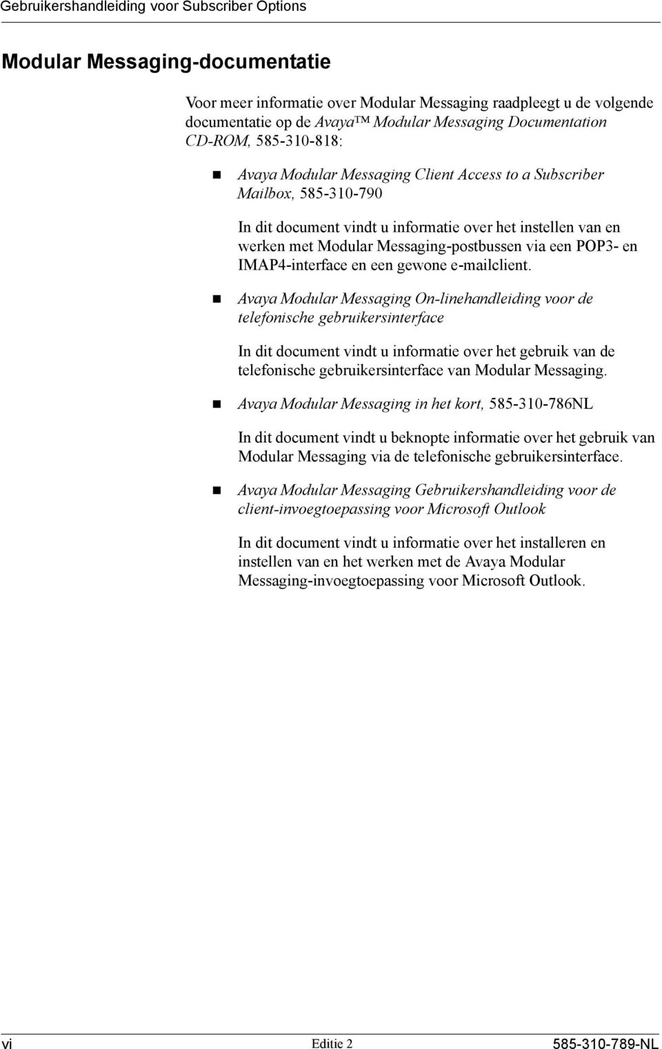 Avaya Modular Messaging Client Access to a Subscriber Mailbox, 585-310-790 In dit document vindt u informatie over het instellen van en werken met Modular Messaging-postbussen via een POP3- en