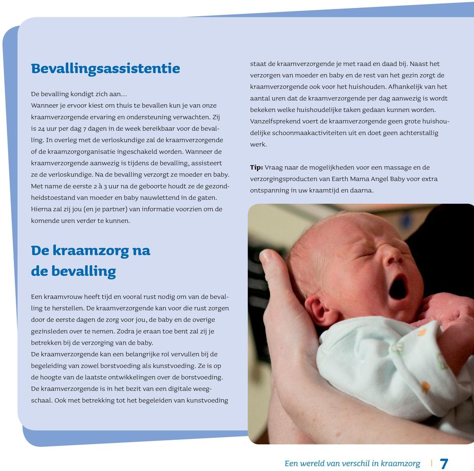 Wanneer de kraamverzorgende aanwezig is tijdens de bevalling, assisteert ze de verloskundige. Na de bevalling verzorgt ze moeder en baby.