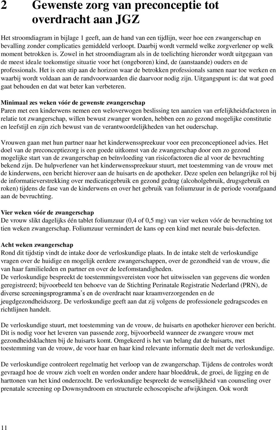 Zowel in het stroomdiagram als in de toelichting hieronder wordt uitgegaan van de meest ideale toekomstige situatie voor het (ongeboren) kind, de (aanstaande) ouders en de professionals.