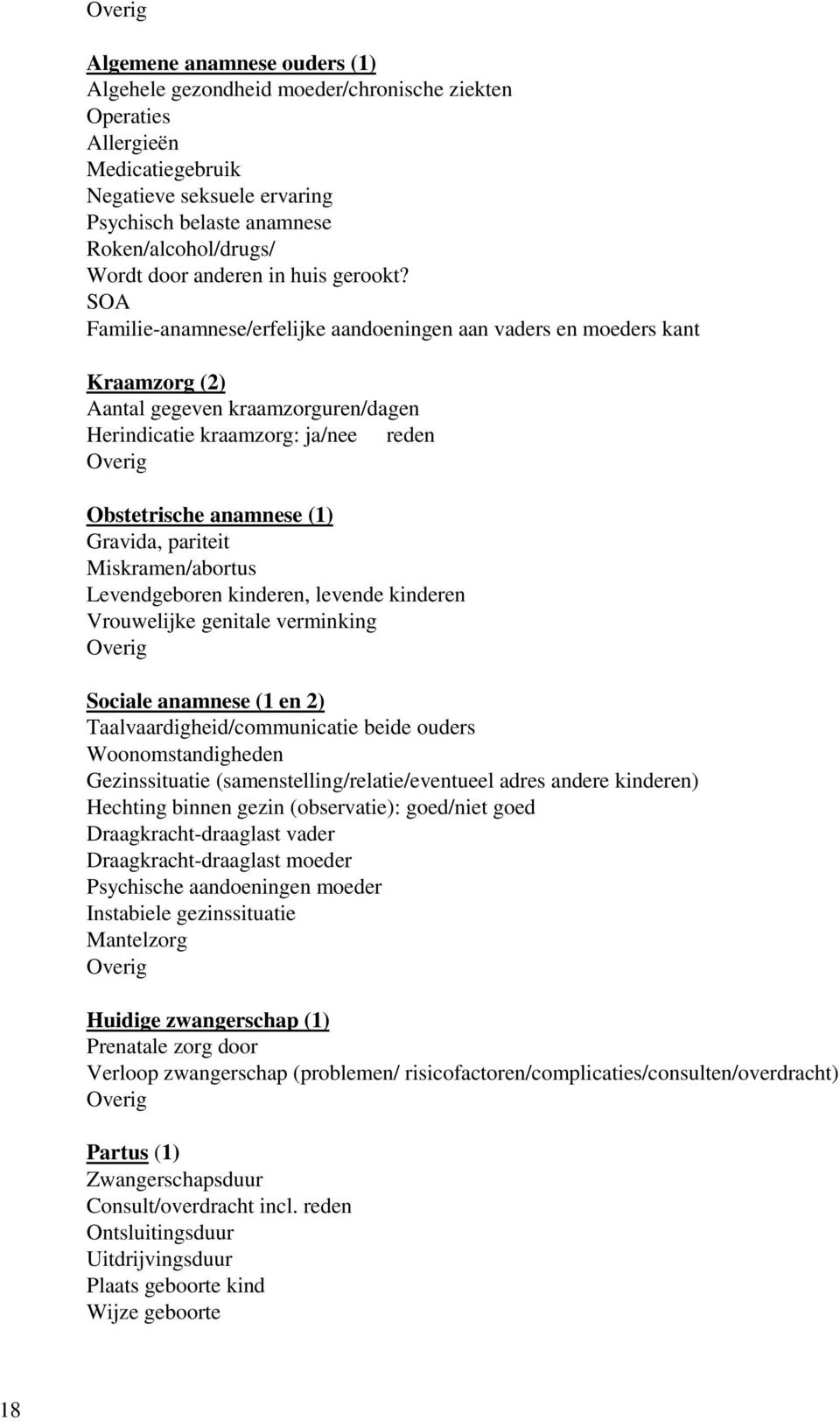 SOA Familie-anamnese/erfelijke aandoeningen aan vaders en moeders kant Kraamzorg (2) Aantal gegeven kraamzorguren/dagen Herindicatie kraamzorg: ja/nee reden Overig Obstetrische anamnese (1) Gravida,