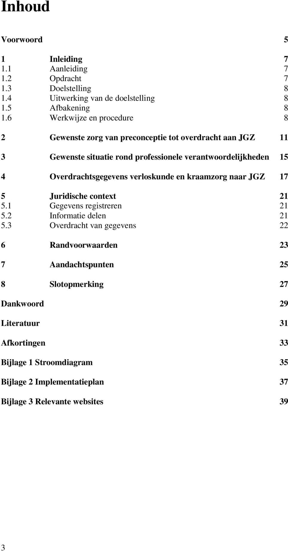 Overdrachtsgegevens verloskunde en kraamzorg naar JGZ 17 5 Juridische context 21 5.1 Gegevens registreren 21 5.2 Informatie delen 21 5.