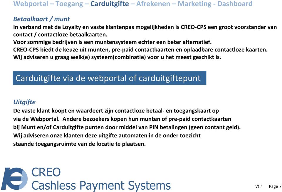 Wij adviseren u graag welk(e) systeem(combinatie) voor u het meest geschikt is.