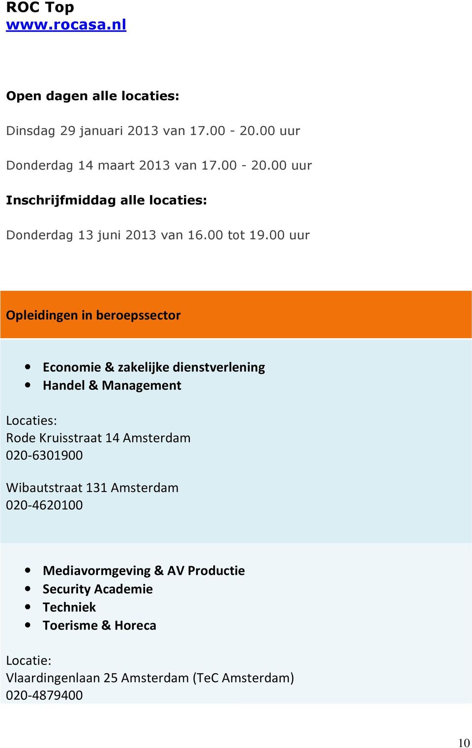 00 uur Opleidingen in beroepssector Economie & zakelijke dienstverlening Handel & Management Locaties: Rode Kruisstraat 14 Amsterdam