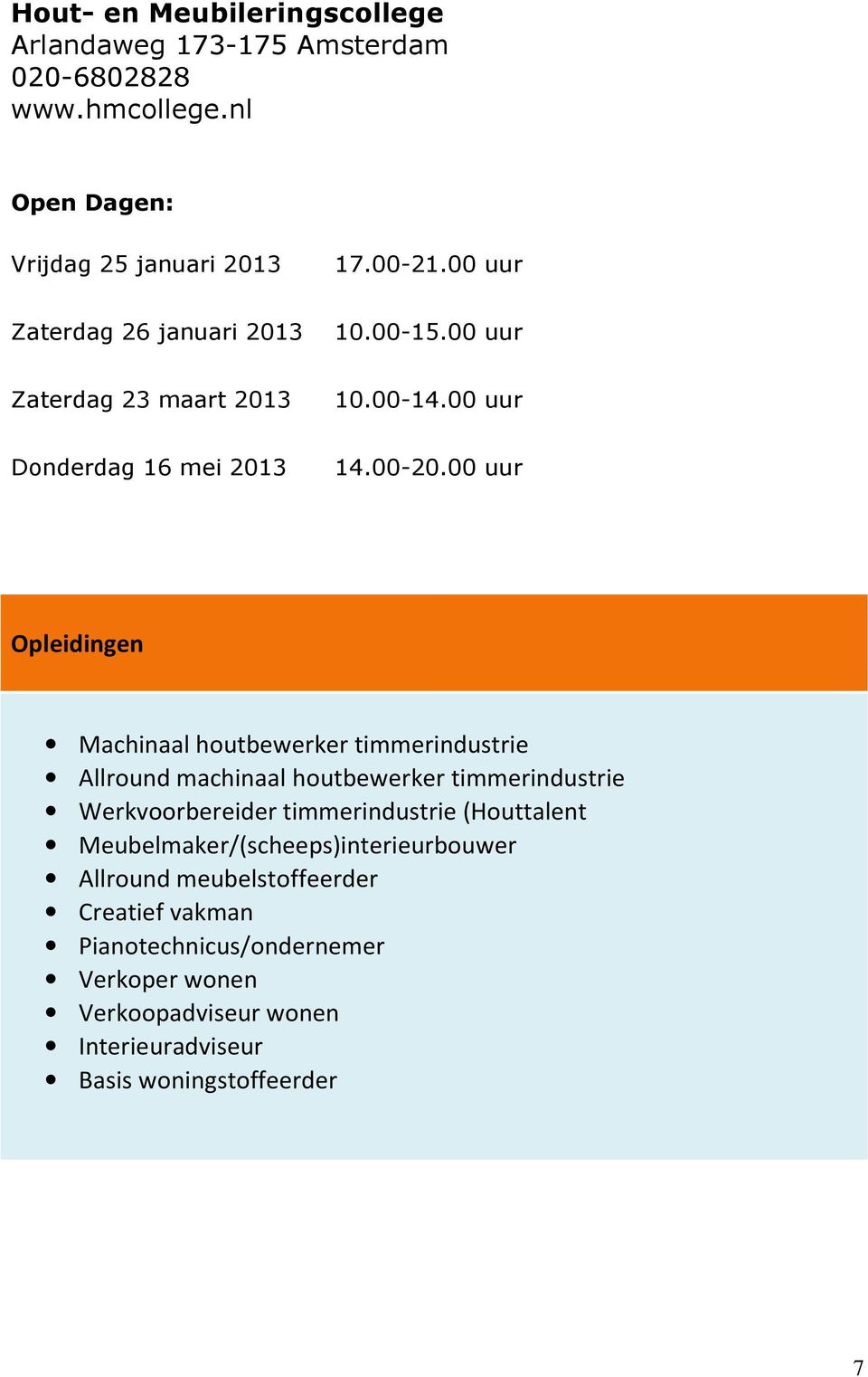 00 uur Opleidingen Machinaal houtbewerker timmerindustrie Allround machinaal houtbewerker timmerindustrie Werkvoorbereider timmerindustrie