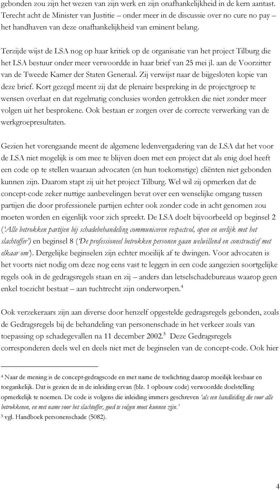 Terzijde wijst de LSA nog op haar kritiek op de organisatie van het project Tilburg die het LSA bestuur onder meer verwoordde in haar brief van 25 mei jl.