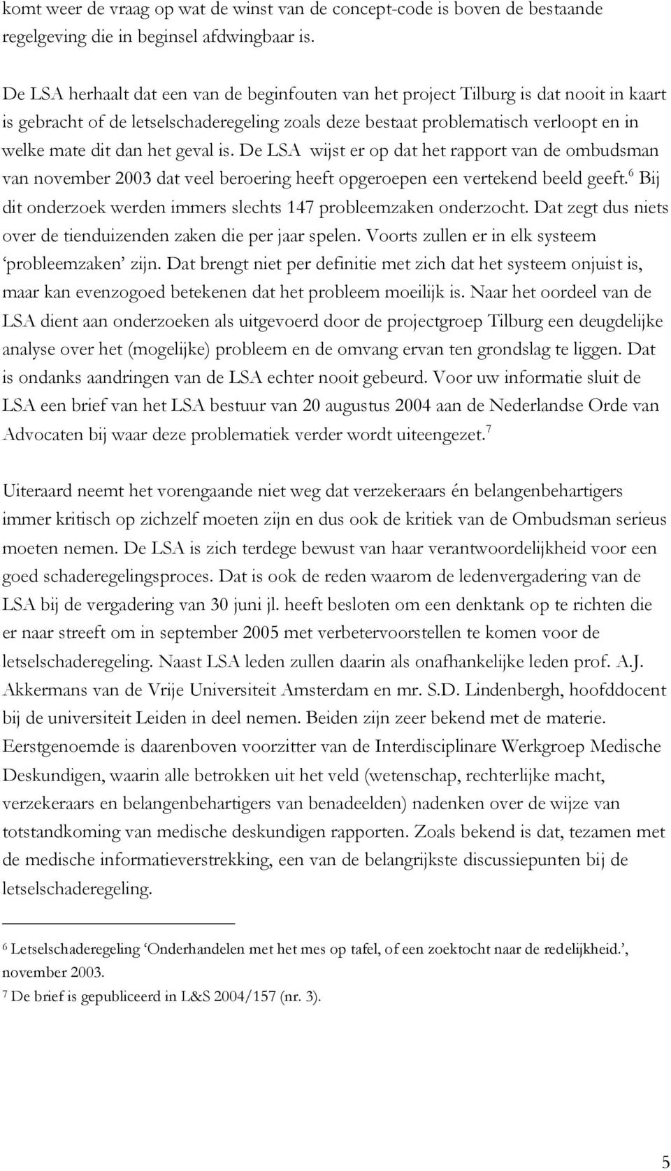 geval is. De LSA wijst er op dat het rapport van de ombudsman van november 2003 dat veel beroering heeft opgeroepen een vertekend beeld geeft.