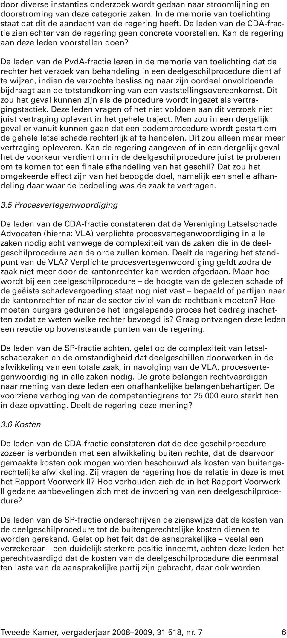 De leden van de PvdA-fractie lezen in de memorie van toelichting dat de rechter het verzoek van behandeling in een deelgeschilprocedure dient af te wijzen, indien de verzochte beslissing naar zijn