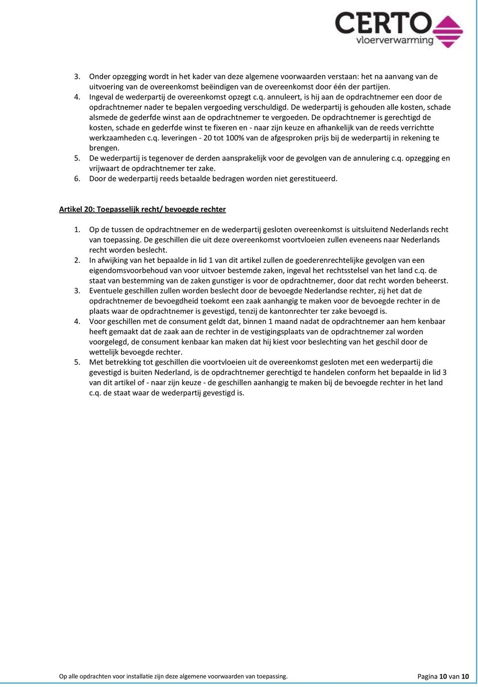 De wederpartij is gehouden alle kosten, schade alsmede de gederfde winst aan de opdrachtnemer te vergoeden.