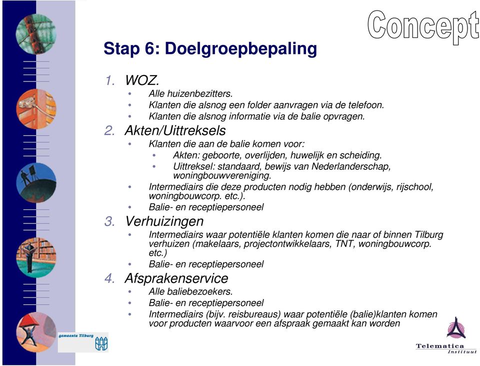 Intermediairs die deze producten nodig hebben (onderwijs, rijschool, woningbouwcorp. etc.). Balie- en receptiepersoneel 3.