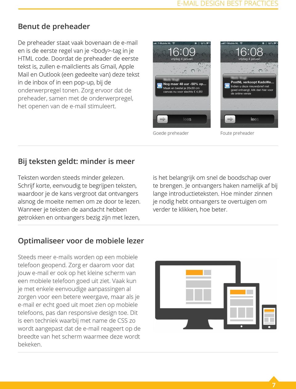 Zorg ervoor dat de preheader, samen met de onderwerpregel, het openen van de e-mail stimuleert. Goede preheader Foute preheader Bij teksten geldt: minder is meer Teksten worden steeds minder gelezen.