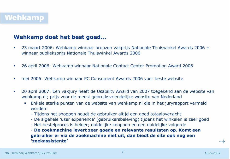 20 april 2007: Een vakjury heeft de Usability Award van 2007 toegekend aan de website van wehkamp.