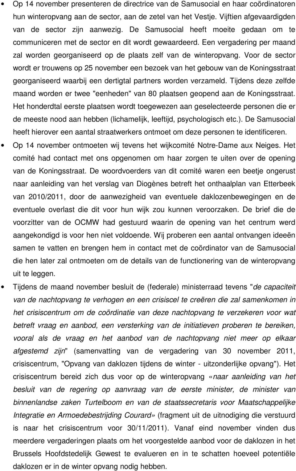 Voor de sector wordt er trouwens op 25 november een bezoek van het gebouw van de Koningsstraat georganiseerd waarbij een dertigtal partners worden verzameld.