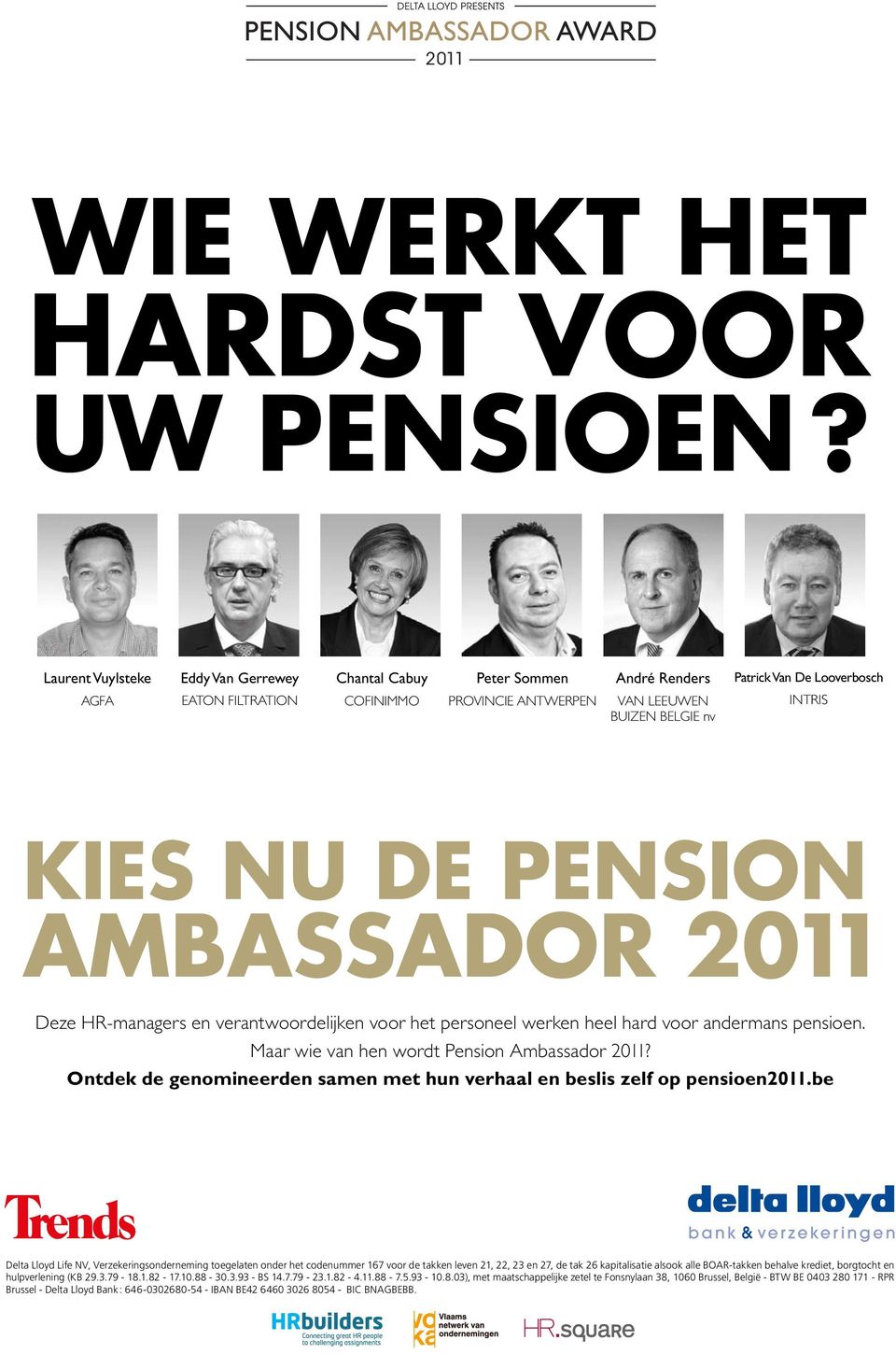 DE PENSION AMBASSADOR 2011 Deze HR-managers en verantwoordelijken voor het personeel werken heel hard voor andermans pensioen. Maar wie van hen wordt Pension Ambassador 2011?