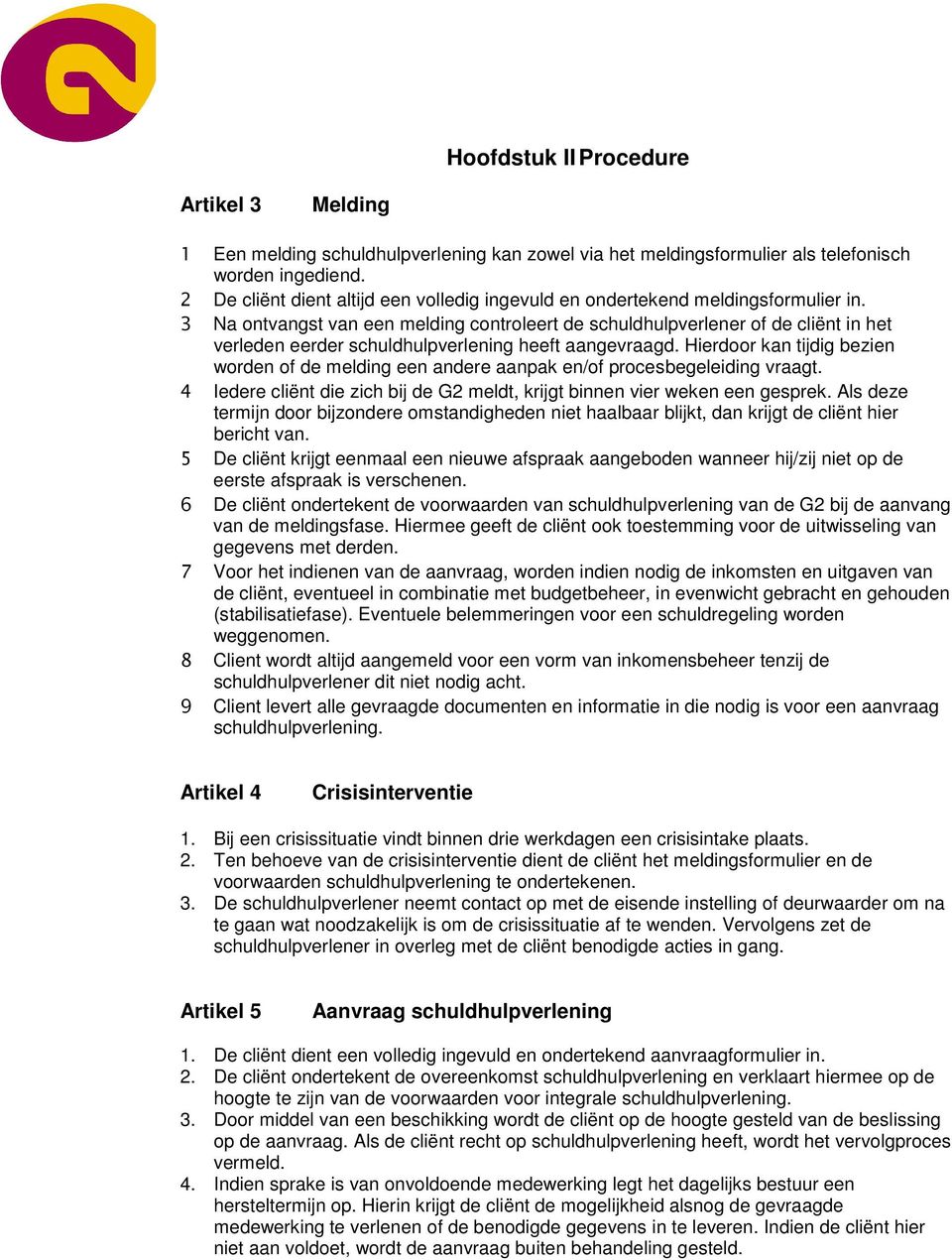 3 Na ontvangst van een melding controleert de schuldhulpverlener of de cliënt in het verleden eerder schuldhulpverlening heeft aangevraagd.