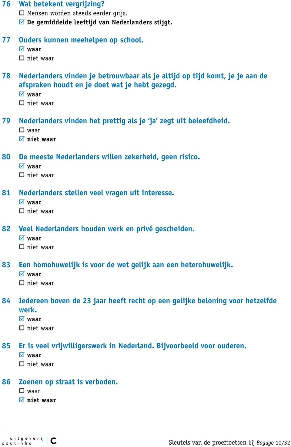 80 De meeste Nederlanders willen zekerheid, geen risico. 81 Nederlanders stellen veel vragen uit interesse. 82 Veel Nederlanders houden werk en privé gescheiden.