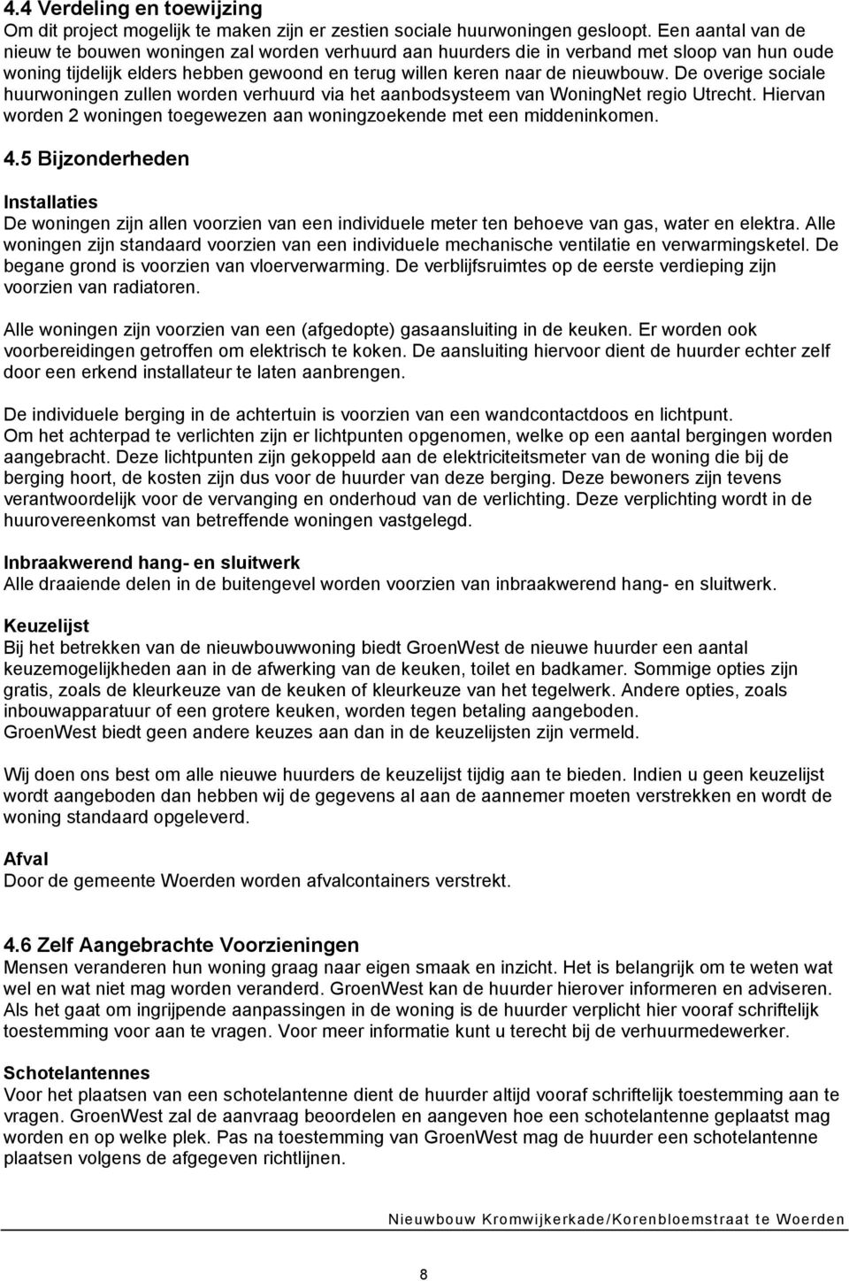 De overige sociale huurwoningen zullen worden verhuurd via het aanbodsysteem van WoningNet regio Utrecht. Hiervan worden 2 woningen toegewezen aan woningzoekende met een middeninkomen. 4.