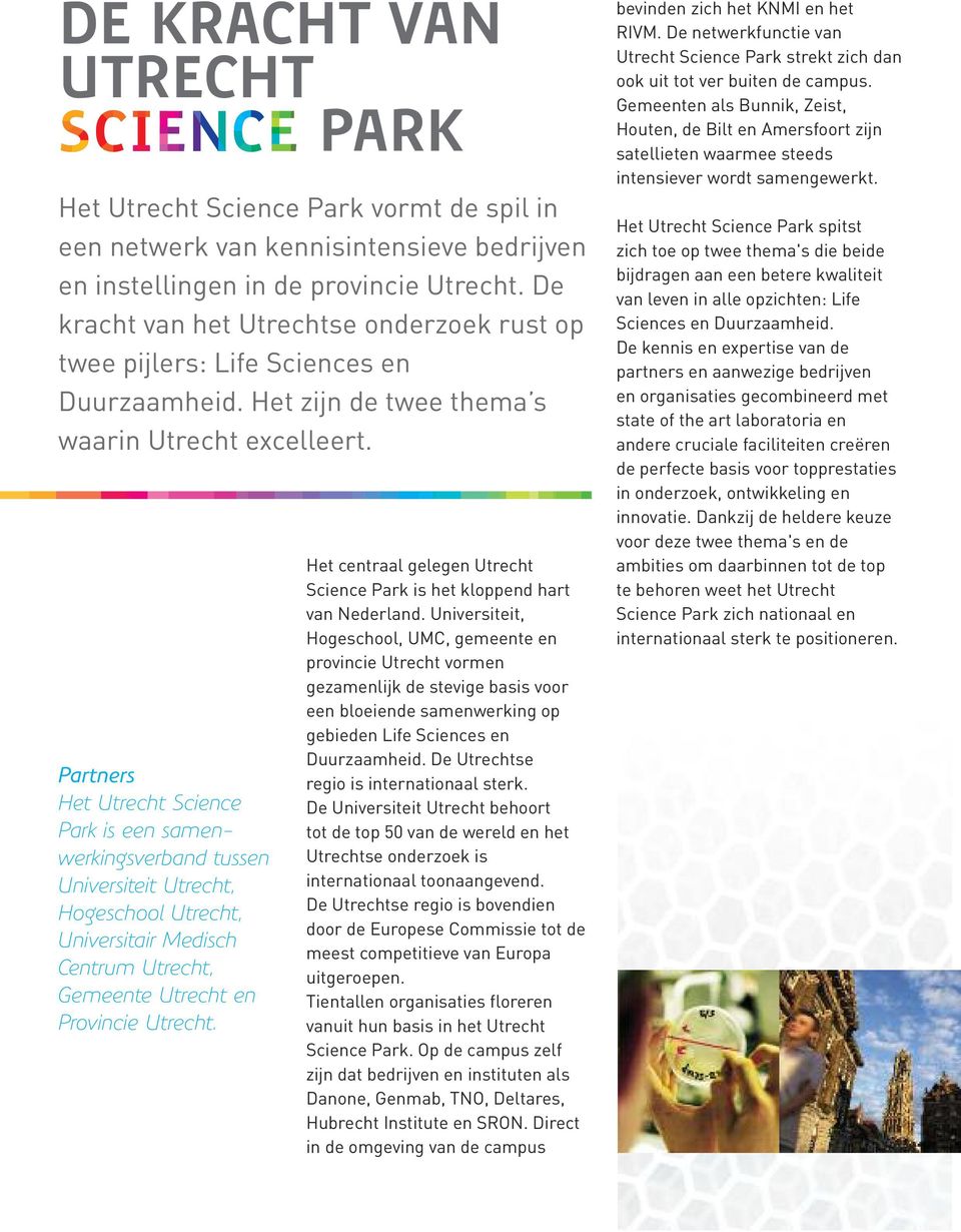Partners Het Utrecht Science Park is een samen - werkingsverband tussen Universiteit Utrecht, Hogeschool Utrecht, Universitair Medisch Centrum Utrecht, Gemeente Utrecht en Provincie Utrecht.