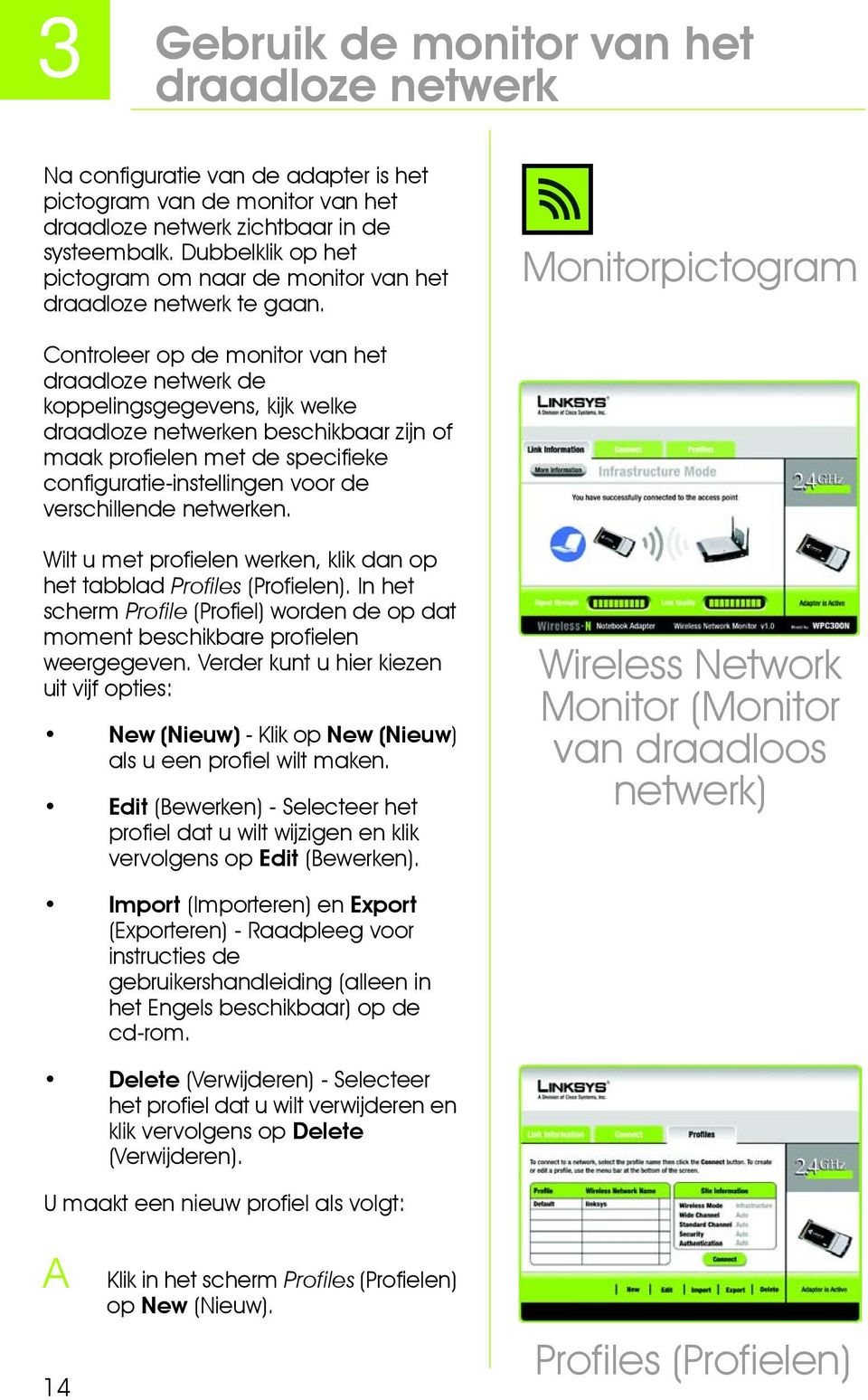 Monitorpictogram Controleer op de monitor van het draadloze netwerk de koppelingsgegevens, kijk welke draadloze netwerken beschikbaar zijn of maak profielen met de specifieke