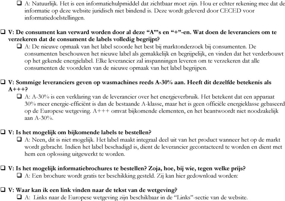 Wat doen de leveranciers om te verzekeren dat de consument de labels volledig begrijpt? A: De nieuwe opmaak van het label scoorde het best bij marktonderzoek bij consumenten.