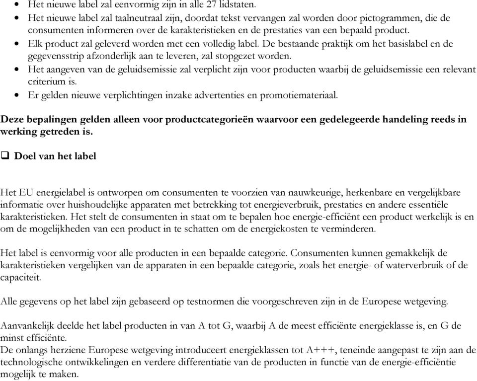 Elk product zal geleverd worden met een volledig label. De bestaande praktijk om het basislabel en de gegevensstrip afzonderlijk aan te leveren, zal stopgezet worden.