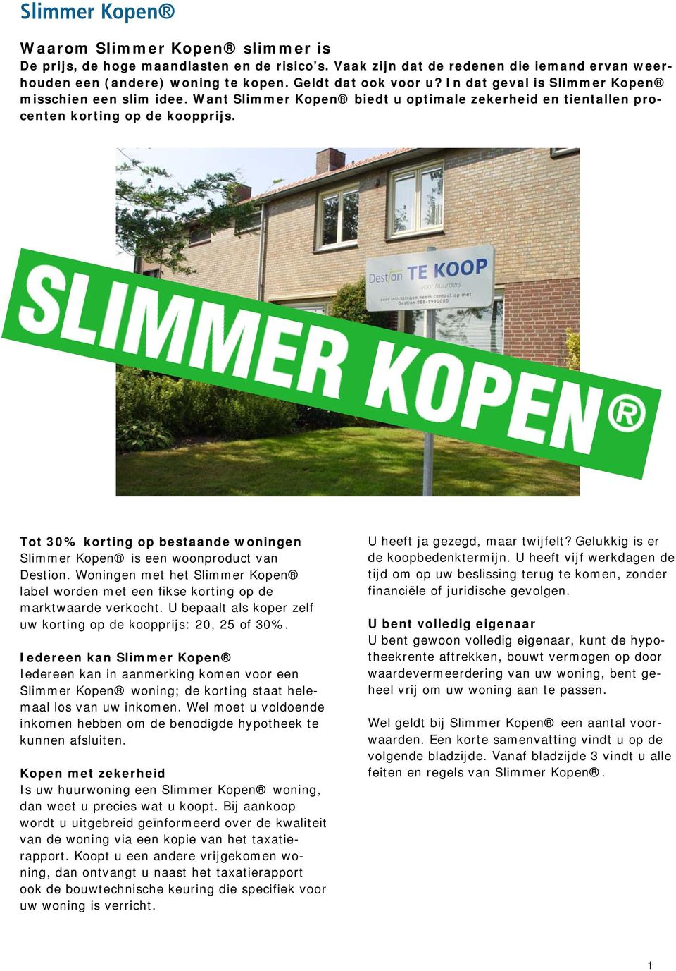 Tot 30% korting op bestaande woningen Slimmer Kopen is een woonproduct van. Woningen met het Slimmer Kopen label worden met een fikse korting op de marktwaarde verkocht.