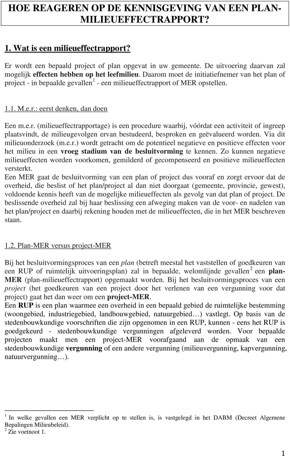 e.r. (milieueffectrapportage) is een procedure waarbij, vóórdat een activiteit of ingreep plaatsvindt, de milieugevolgen ervan bestudeerd, besproken en geëvalueerd worden. Via dit milieuonderzoek (m.