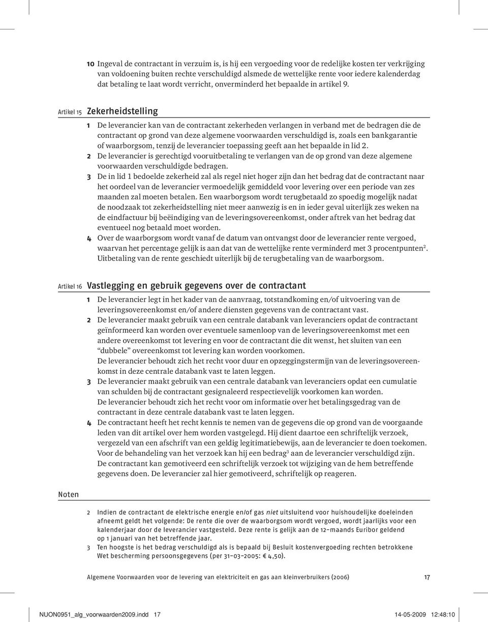 Artikel 15 Zekerheidstelling 1 De leverancier kan van de contractant zekerheden verlangen in verband met de bedragen die de contractant op grond van deze algemene voorwaarden verschuldigd is, zoals