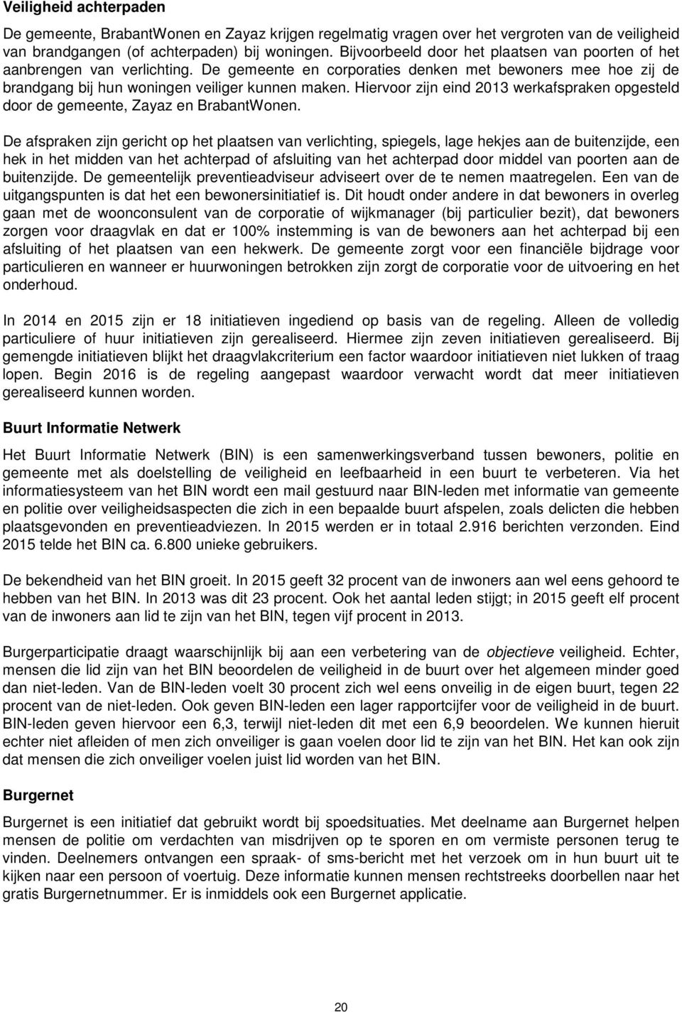 Hiervoor zijn eind 2013 werkafspraken opgesteld door de gemeente, Zayaz en BrabantWonen.