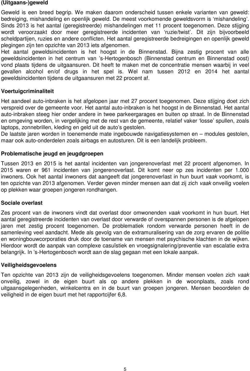 Deze stijging wordt veroorzaakt door meer geregistreerde incidenten van ruzie/twist. Dit zijn bijvoorbeeld scheldpartijen, ruzies en andere conflicten.