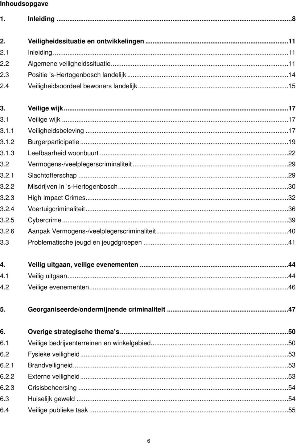 2 Vermogens-/veelplegerscriminaliteit...29 3.2.1 Slachtofferschap...29 3.2.2 Misdrijven in s-hertogenbosch...30 3.2.3 High Impact Crimes...32 3.2.4 Voertuigcriminaliteit...36 3.2.5 Cybercrime...39 3.