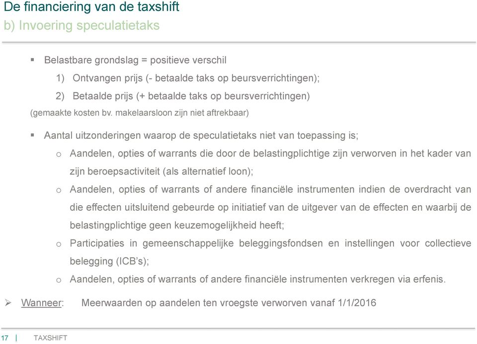 makelaarsloon zijn niet aftrekbaar) Aantal uitzonderingen waarop de speculatietaks niet van toepassing is; o Aandelen, opties of warrants die door de belastingplichtige zijn verworven in het kader