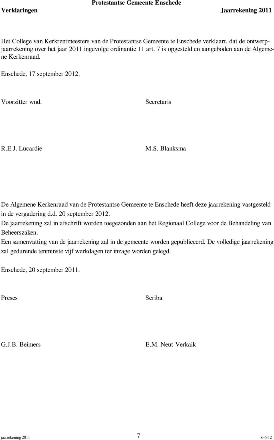 cretaris R.E.J. Lucardie M.S. Blanksma De Algemene Kerkenraad van de Protestantse Gemeente te Enschede heeft deze jaarrekening vastgesteld in de vergadering d.d. 20 september 2012.