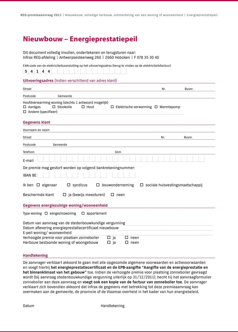 5 4 1 4 4 Uitvoeringsadres (Indien verschillend van adres klant) Hoofdverwarming woning (slechts 1 antwoord mogelijk) Aardgas Stookolie Hout Elektrische verwarming Warmtepomp Andere (specifieer):