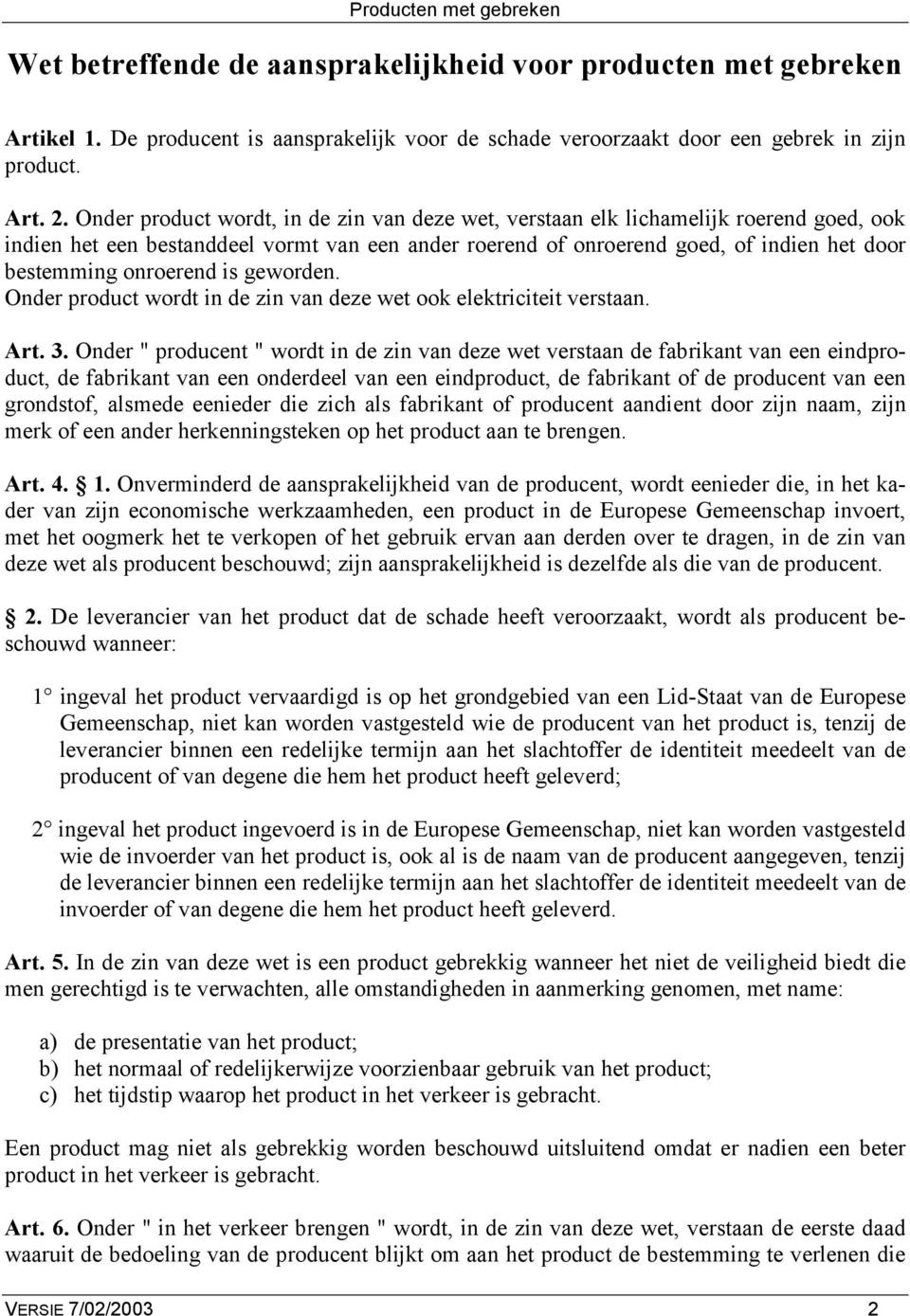 onroerend is geworden. Onder product wordt in de zin van deze wet ook elektriciteit verstaan. Art. 3.