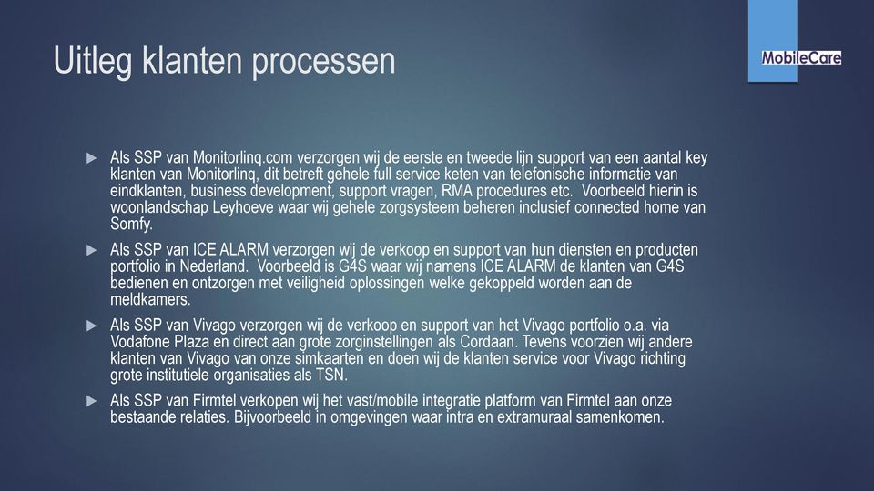 support vragen, RMA procedures etc. Voorbeeld hierin is woonlandschap Leyhoeve waar wij gehele zorgsysteem beheren inclusief connected home van Somfy.