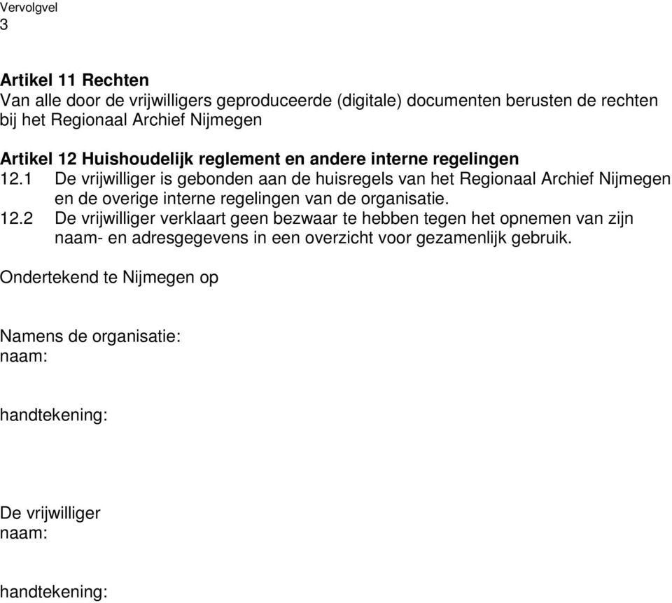 1 De vrijwilliger is gebonden aan de huisregels van het Regionaal Archief Nijmegen en de overige interne regelingen van de organisatie. 12.
