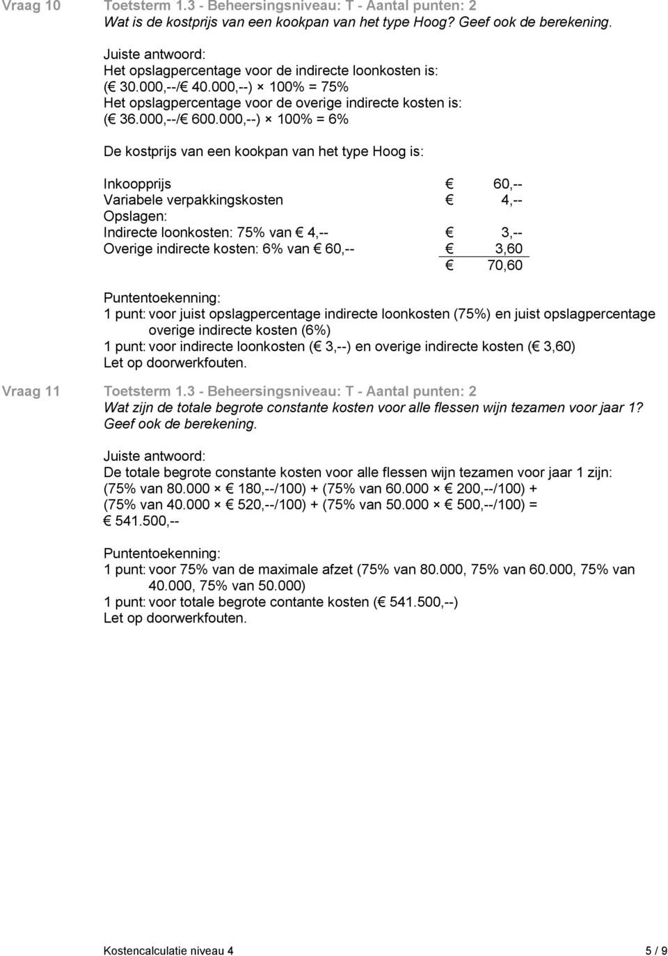 000,--) 100% = 6% De kostprijs van een kookpan van het type Hoog is: Inkoopprijs 60,-- Variabele verpakkingskosten 4,-- Opslagen: Indirecte loonkosten: 75% van 4,-- 3,-- Overige indirecte kosten: 6%