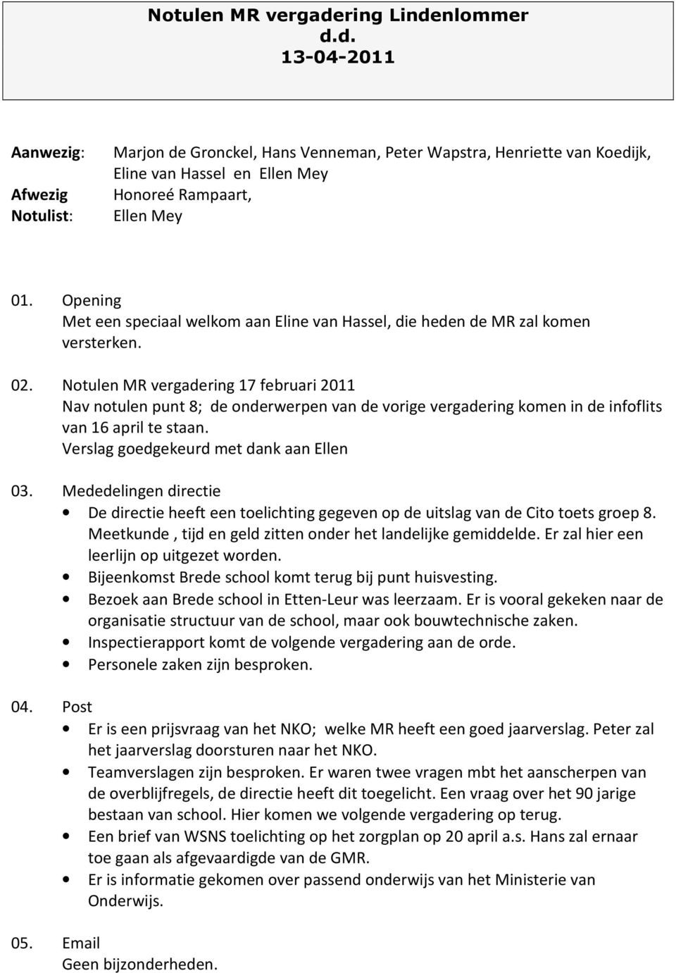 Notulen MR vergadering 17 februari 2011 Nav notulen punt 8; de onderwerpen van de vorige vergadering komen in de infoflits van 16 april te staan. Verslag goedgekeurd met dank aan Ellen 03.