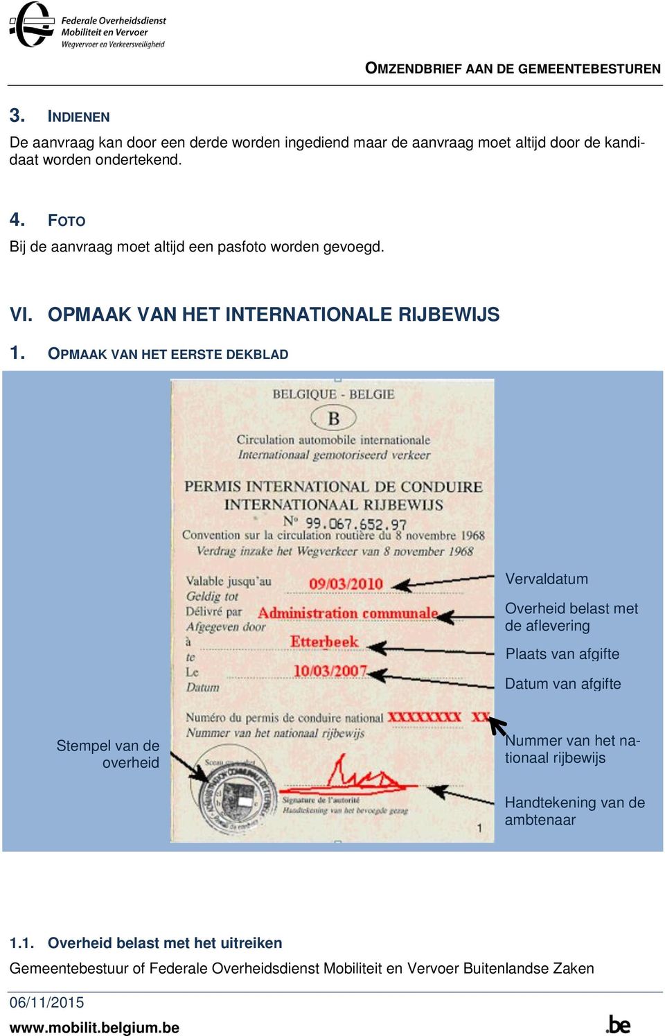 OPMAAK VAN HET EERSTE DEKBLAD Vervaldatum Overheid belast met de aflevering Plaats van afgifte Datum van afgifte Stempel van de overheid