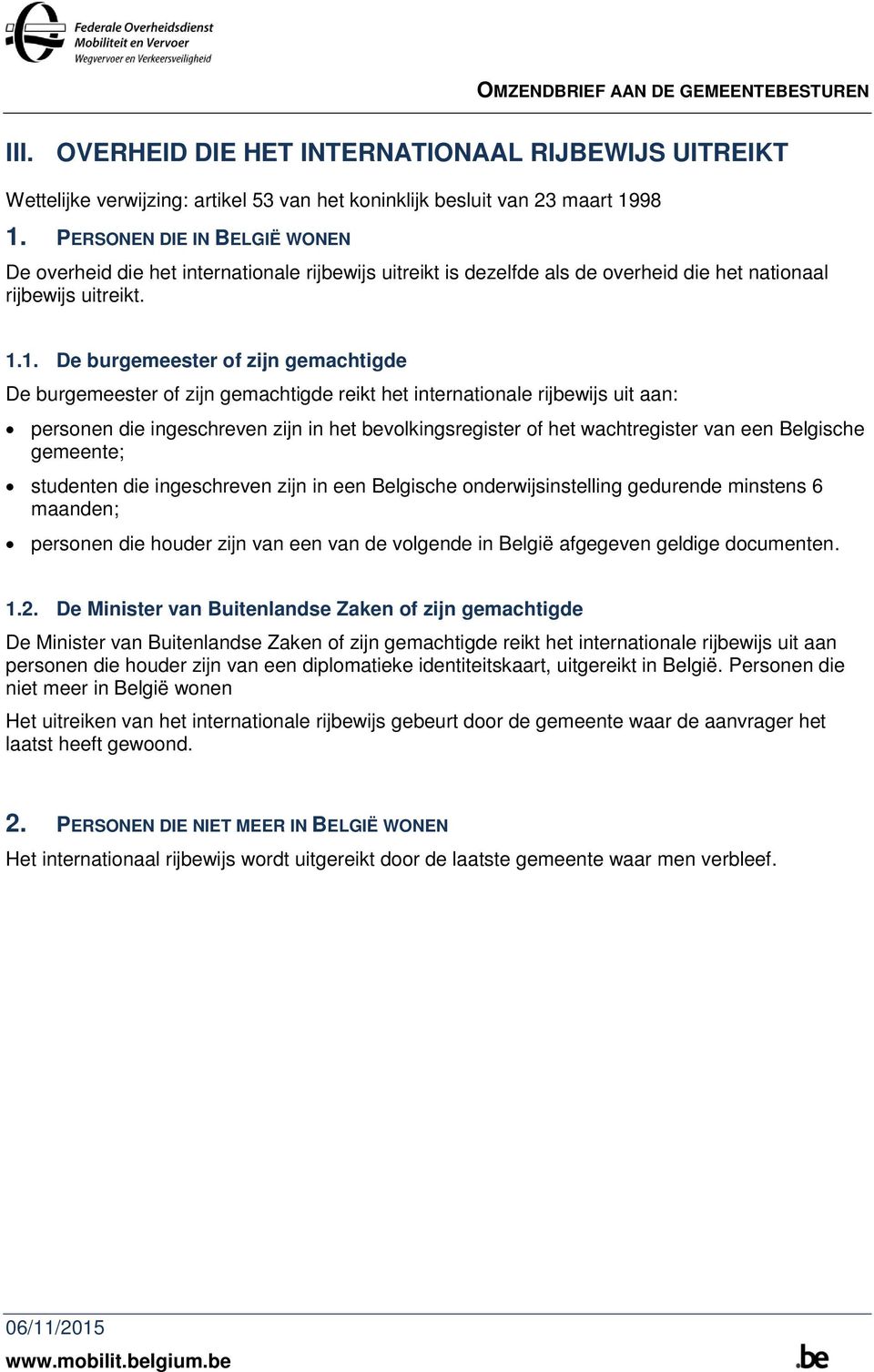 1. De burgemeester of zijn gemachtigde De burgemeester of zijn gemachtigde reikt het internationale rijbewijs uit aan: personen die ingeschreven zijn in het bevolkingsregister of het wachtregister