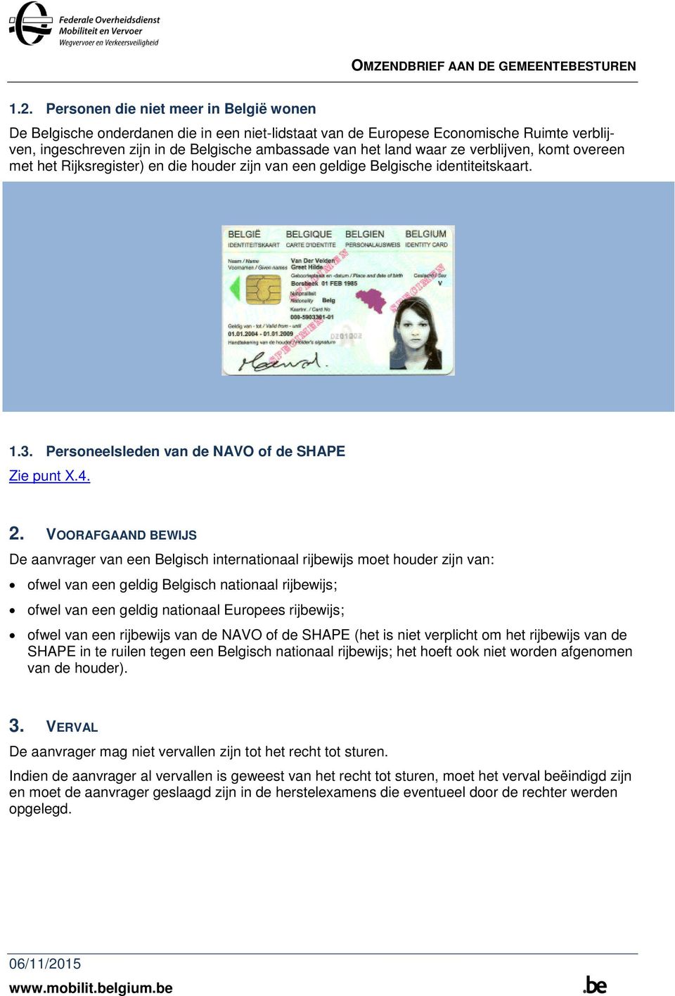 VOORAFGAAND BEWIJS De aanvrager van een Belgisch internationaal rijbewijs moet houder zijn van: ofwel van een geldig Belgisch nationaal rijbewijs; ofwel van een geldig nationaal Europees rijbewijs;