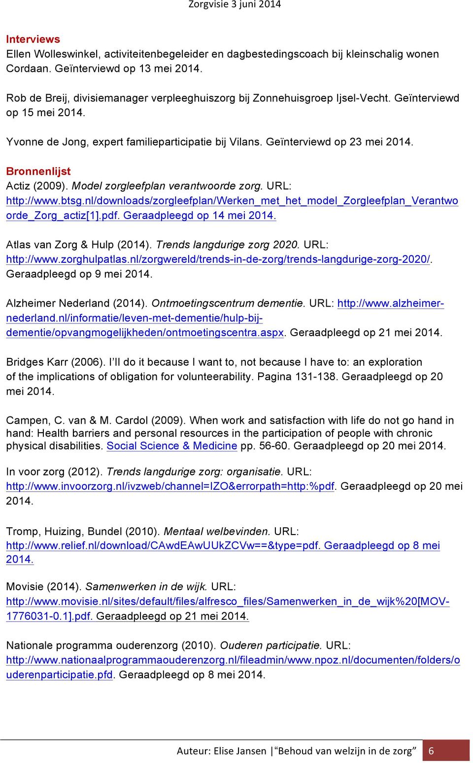 Bronnenlijst Actiz (2009). Model zorgleefplan verantwoorde zorg. URL: http://www.btsg.nl/downloads/zorgleefplan/werken_met_het_model_zorgleefplan_verantwo orde_zorg_actiz[1].pdf.