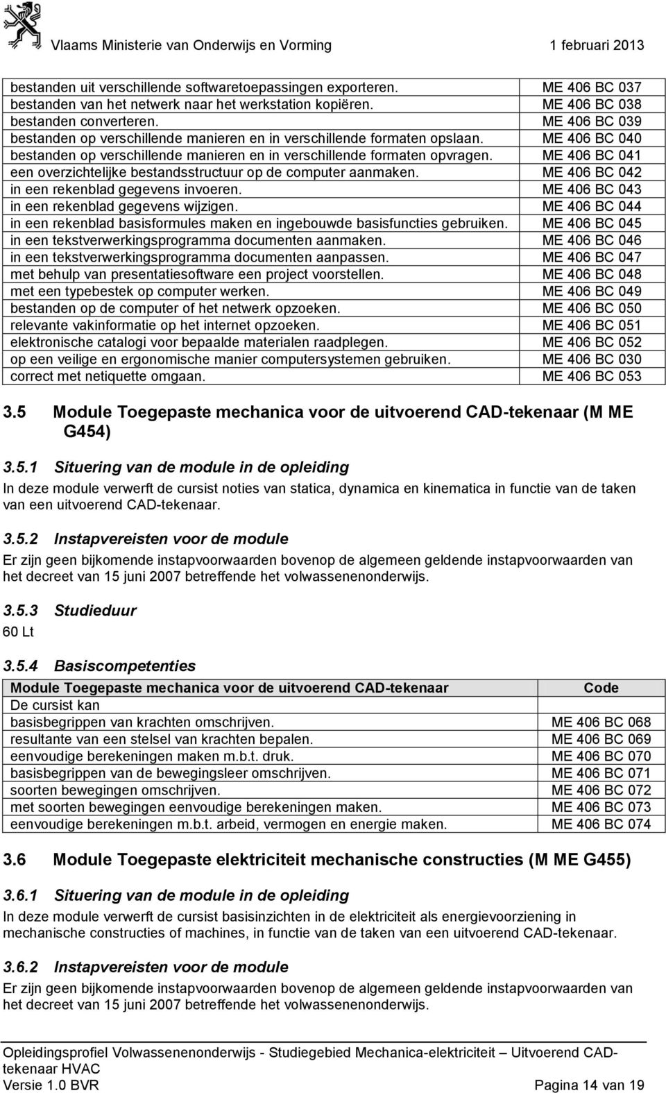 ME 406 BC 041 een overzichtelijke bestandsstructuur op de computer aanmaken. ME 406 BC 042 in een rekenblad gegevens invoeren. ME 406 BC 043 in een rekenblad gegevens wijzigen.