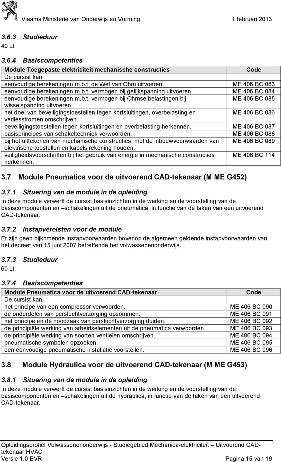 het doel van beveiligingstoestellen tegen kortsluitingen, overbelasting en ME 406 BC 086 verliesstromen omschrijven. beveiligingstoestellen tegen kortsluitingen en overbelasting herkennen.