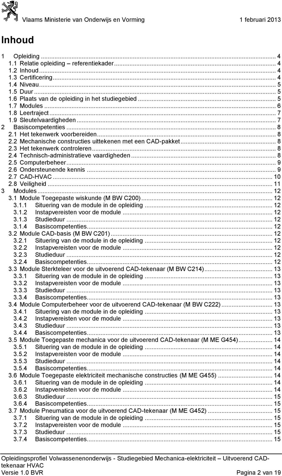 1 Het tekenwerk voorbereiden... 8 2.2 Mechanische constructies uittekenen met een CAD-pakket... 8 2.3 Het tekenwerk controleren... 8 2.4 Technisch-administratieve vaardigheden... 8 2.5 Computerbeheer.