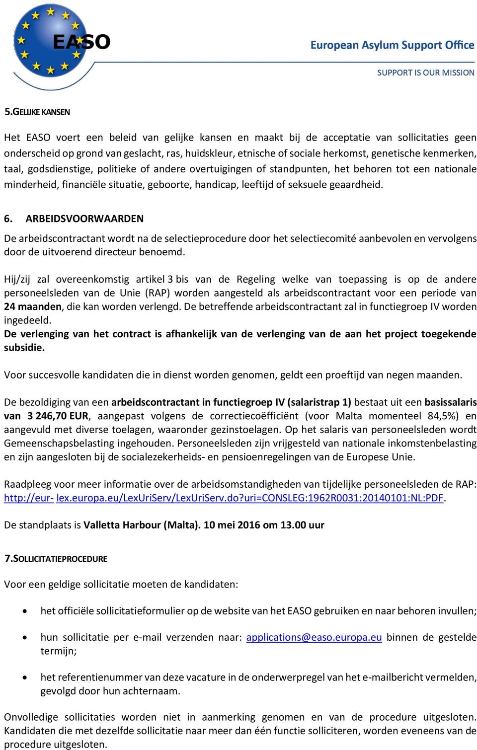 geaardheid. 6. ARBEIDSVOORWAARDEN De arbeidscontractant wordt na de selectieprocedure door het selectiecomité aanbevolen en vervolgens door de uitvoerend directeur benoemd.