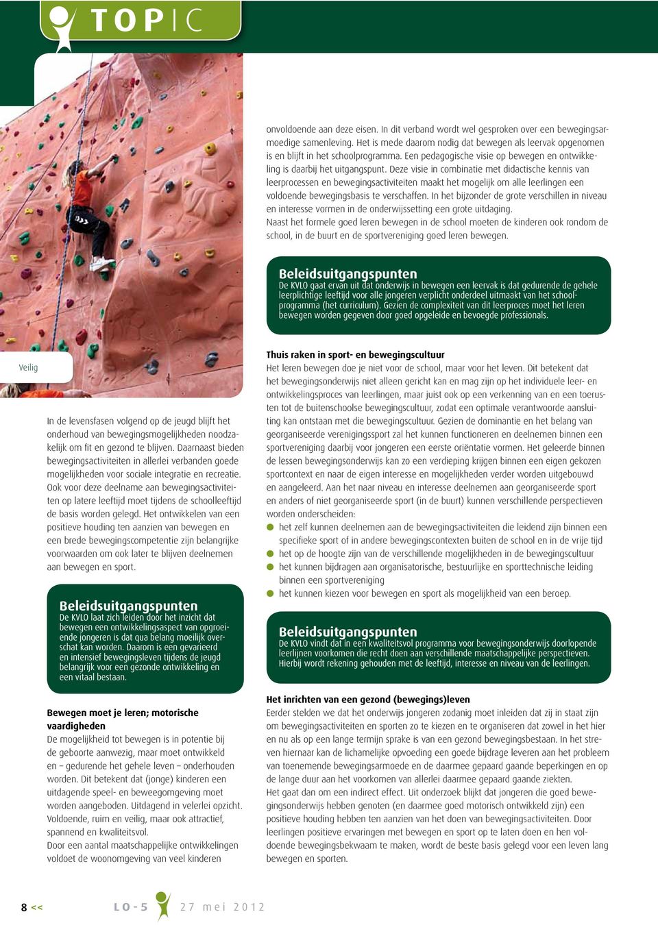 Deze visie in combinatie met didactische kennis van leerprocessen en bewegingsactiviteiten maakt het mogelijk om alle leerlingen een voldoende bewegingsbasis te verschaffen.